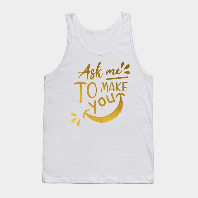 Ask me to make you smile Gold text Background Tank Top by BijStore